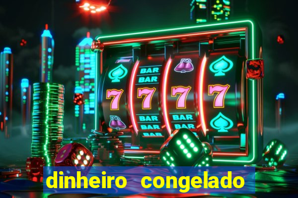 dinheiro congelado na plataforma de jogos